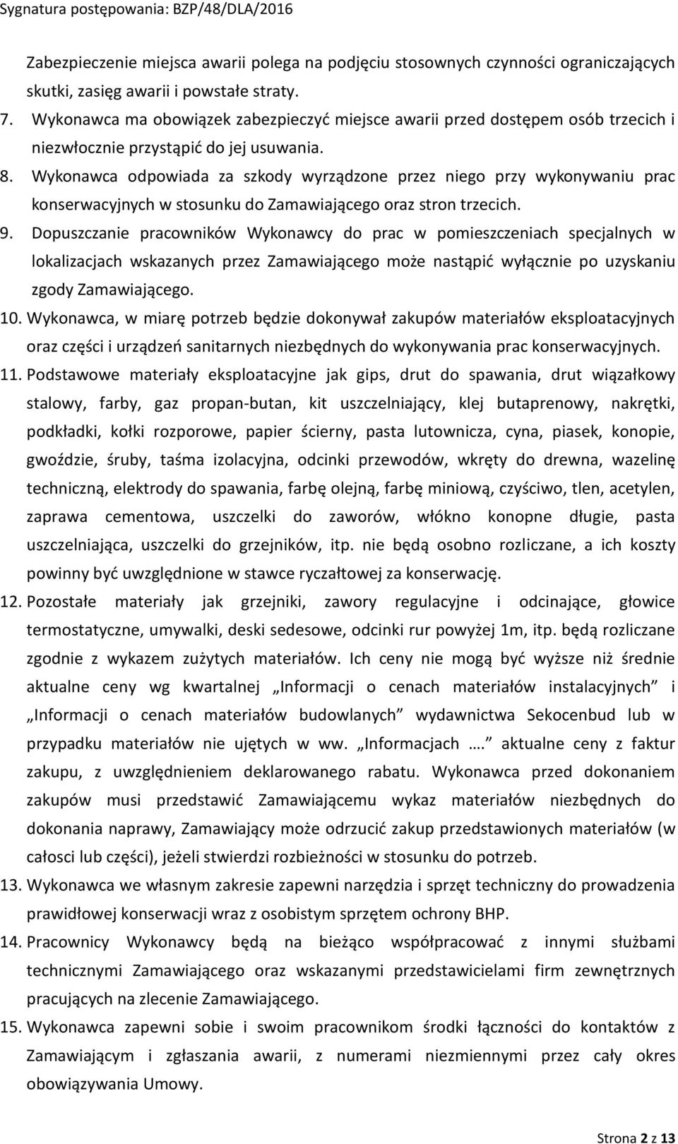 Wykonawca odpowiada za szkody wyrządzone przez niego przy wykonywaniu prac konserwacyjnych w stosunku do Zamawiającego oraz stron trzecich. 9.