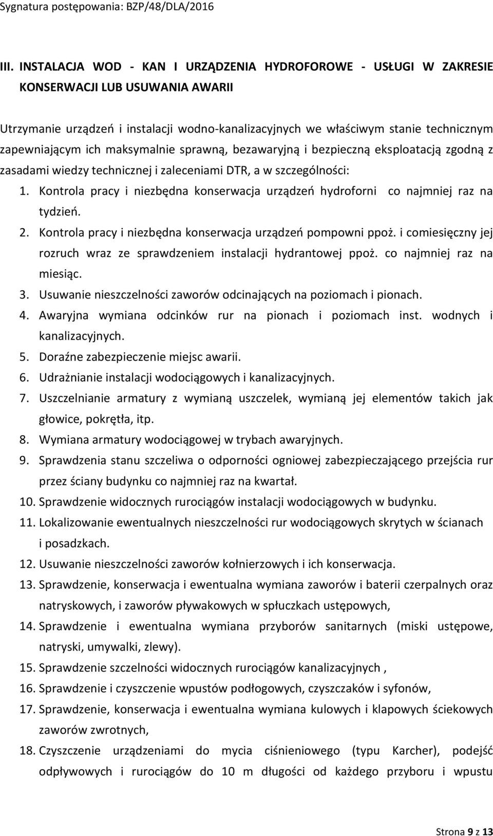 Kontrola pracy i niezbędna konserwacja urządzeń hydroforni co najmniej raz na tydzień. 2. Kontrola pracy i niezbędna konserwacja urządzeń pompowni ppoż.