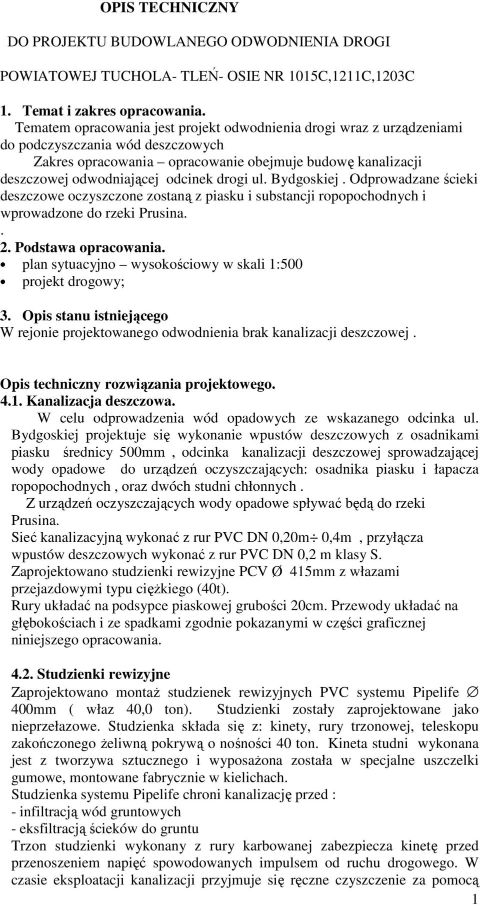 drogi ul. Bydgoskiej. Odprowadzane ścieki deszczowe oczyszczone zostaną z piasku i substancji ropopochodnych i wprowadzone do rzeki Prusina.. 2. Podstawa opracowania.