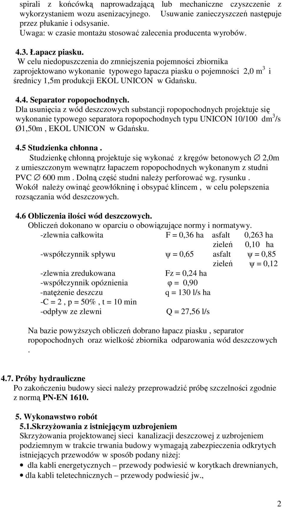 W celu niedopuszczenia do zmniejszenia pojemności zbiornika zaprojektowano wykonanie typowego łapacza piasku o pojemności 2,0 m 3 i średnicy 1,5m produkcji EKOL UNICON w Gdańsku. 4.