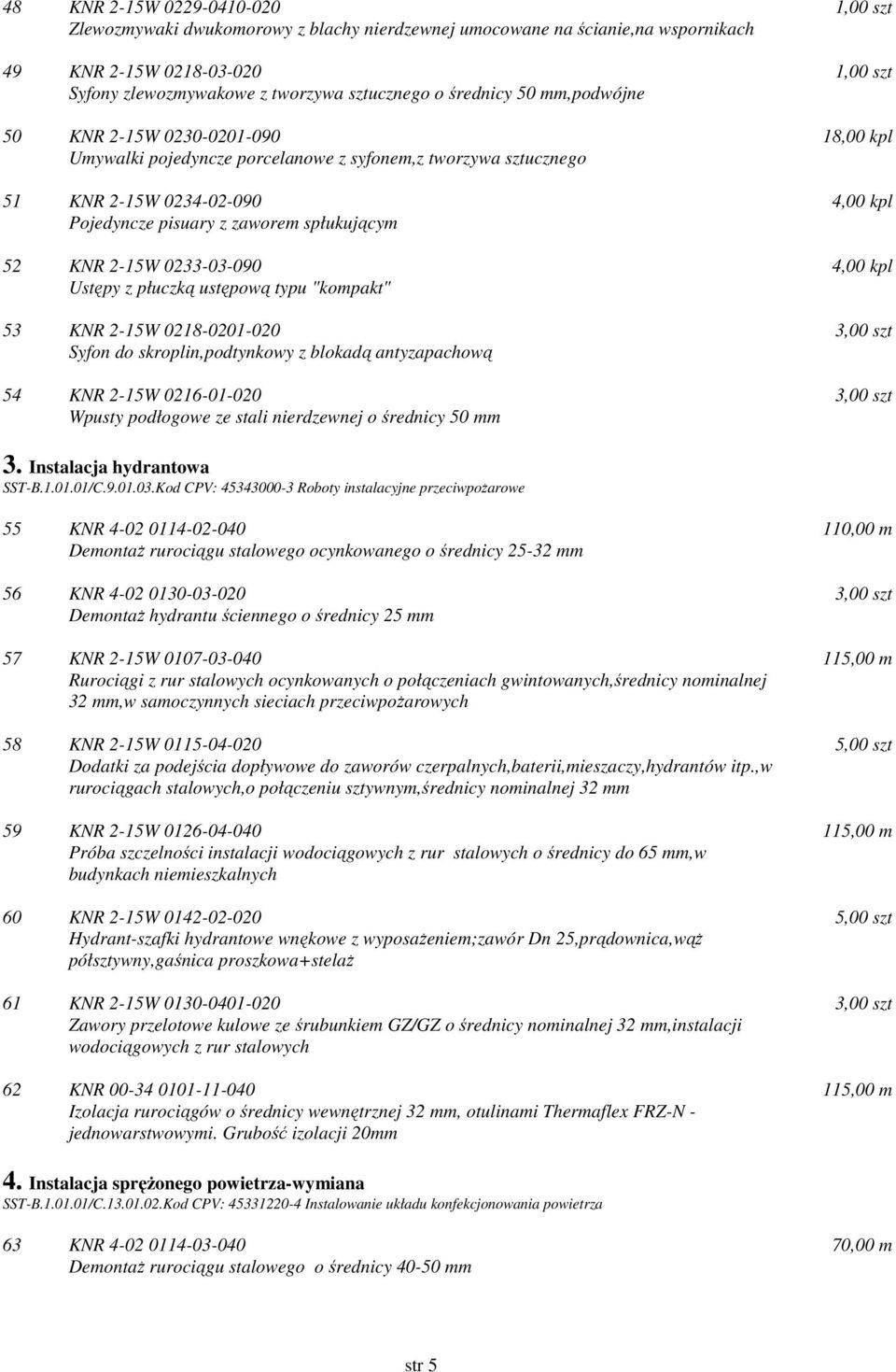 Ustępy z płuczką ustępową typu "kompakt" 53 KNR 2-15W 0218-0201-020 Syfon do skroplin,podtynkowy z blokadą antyzapachową 54 KNR 2-15W 0216-01-020 Wpusty podłogowe ze stali nierdzewnej o średnicy 50