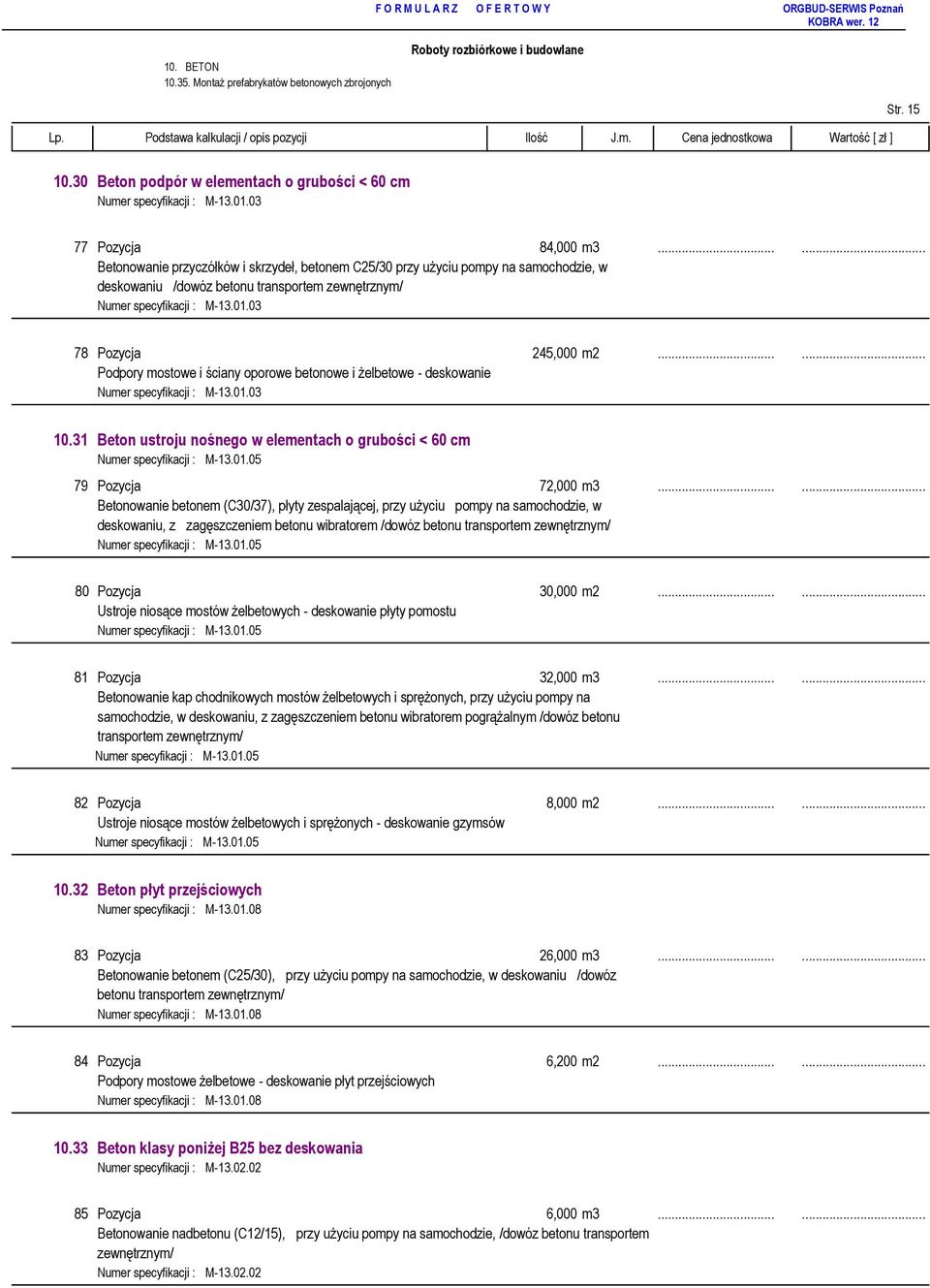 .. Podpory mostowe i ściany oporowe betonowe i żelbetowe - deskowanie Numer specyfikacji : M-13.01.03 10.31 Beton ustroju nośnego w elementach o grubości < 60 cm Numer specyfikacji : M-13.01.05 79 Pozycja 72,000 m3.