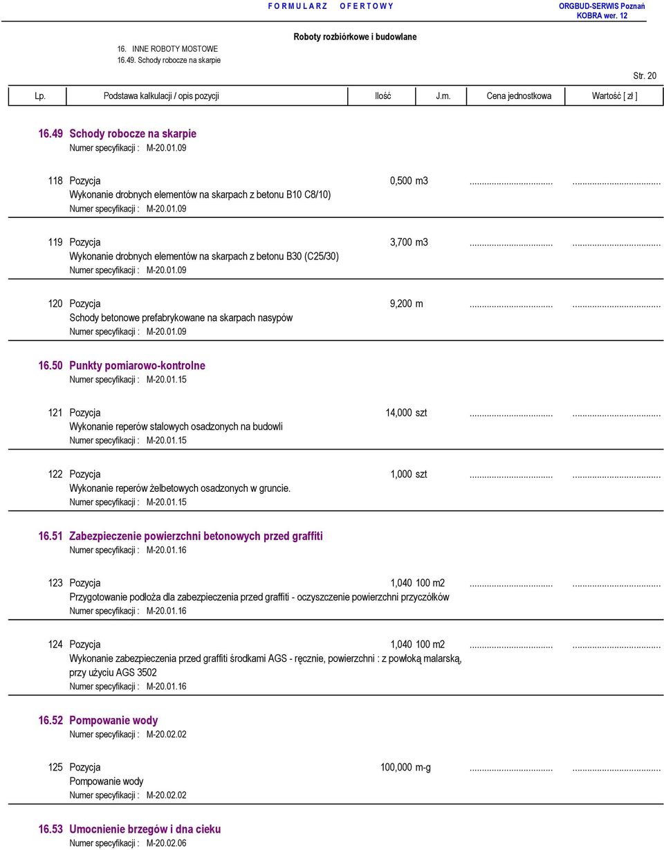 .. Wykonanie drobnych elementów na skarpach z betonu B30 (C25/30) Numer specyfikacji : M-20.01.09 120 Pozycja 9,200 m... Schody betonowe prefabrykowane na skarpach nasypów Numer specyfikacji : M-20.