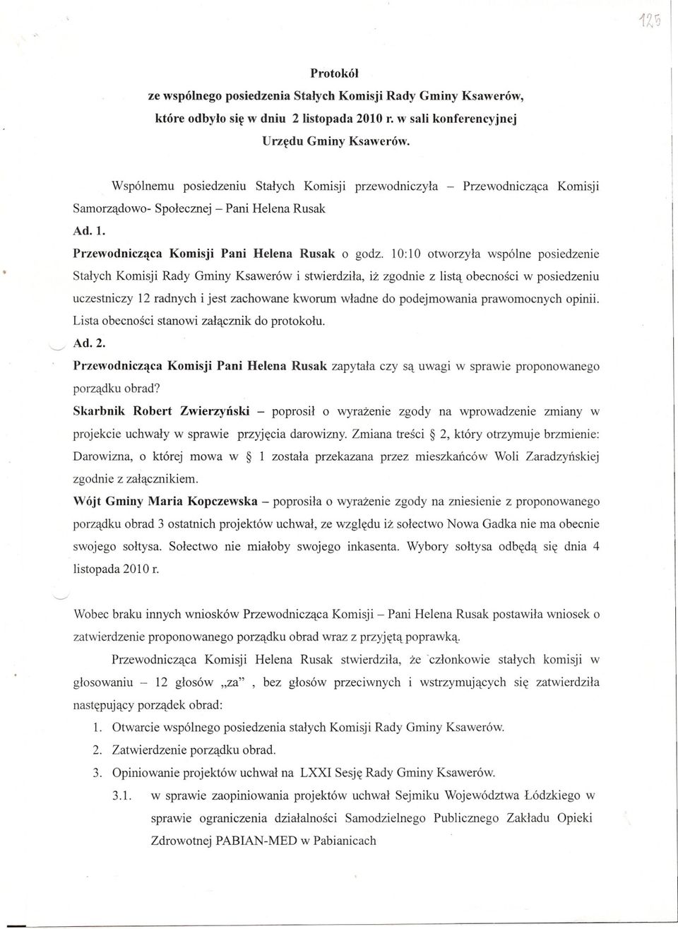 10: 10 otworzyla wspólne posiedzenie Stalych Komisji Rady Gminy Ksawerów i stwierdzila, iz zgodnie z lista obecnosci w posiedzeniu uczestniczy 12 radnych i jest zachowane kworum wladne do