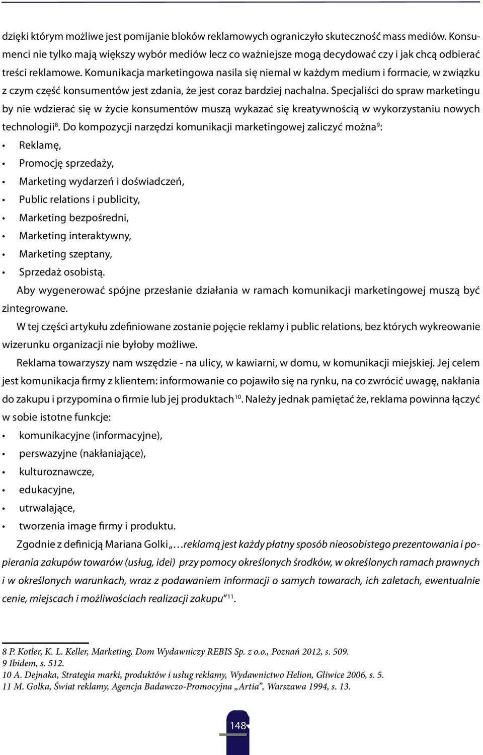 Komunikacja marketingowa nasila się niemal w każdym medium i formacie, w związku z czym część konsumentów jest zdania, że jest coraz bardziej nachalna.