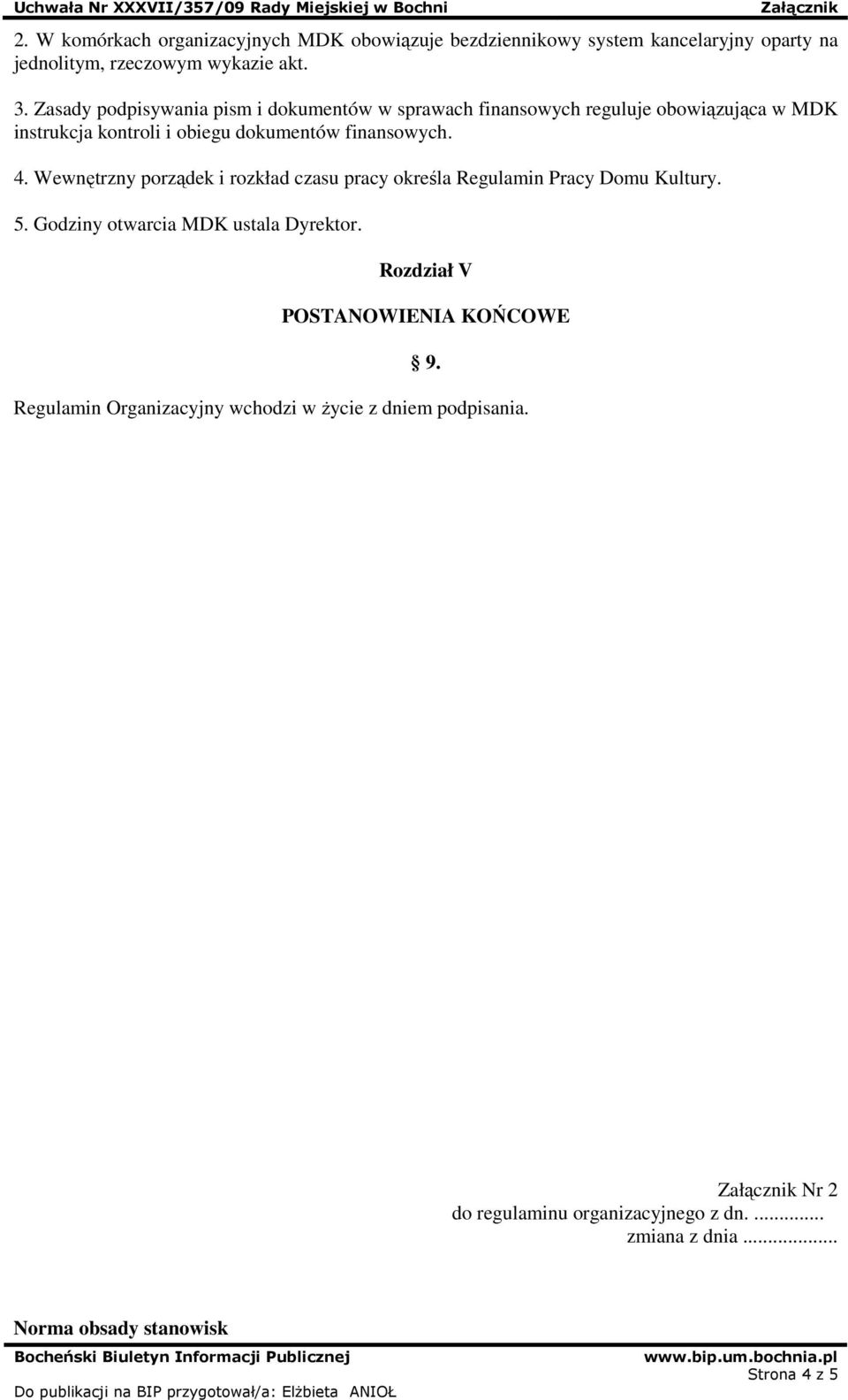 Wewnętrzny porządek i rozkład czasu pracy określa Regulamin Pracy Domu Kultury. 5. Godziny otwarcia MDK ustala Dyrektor.