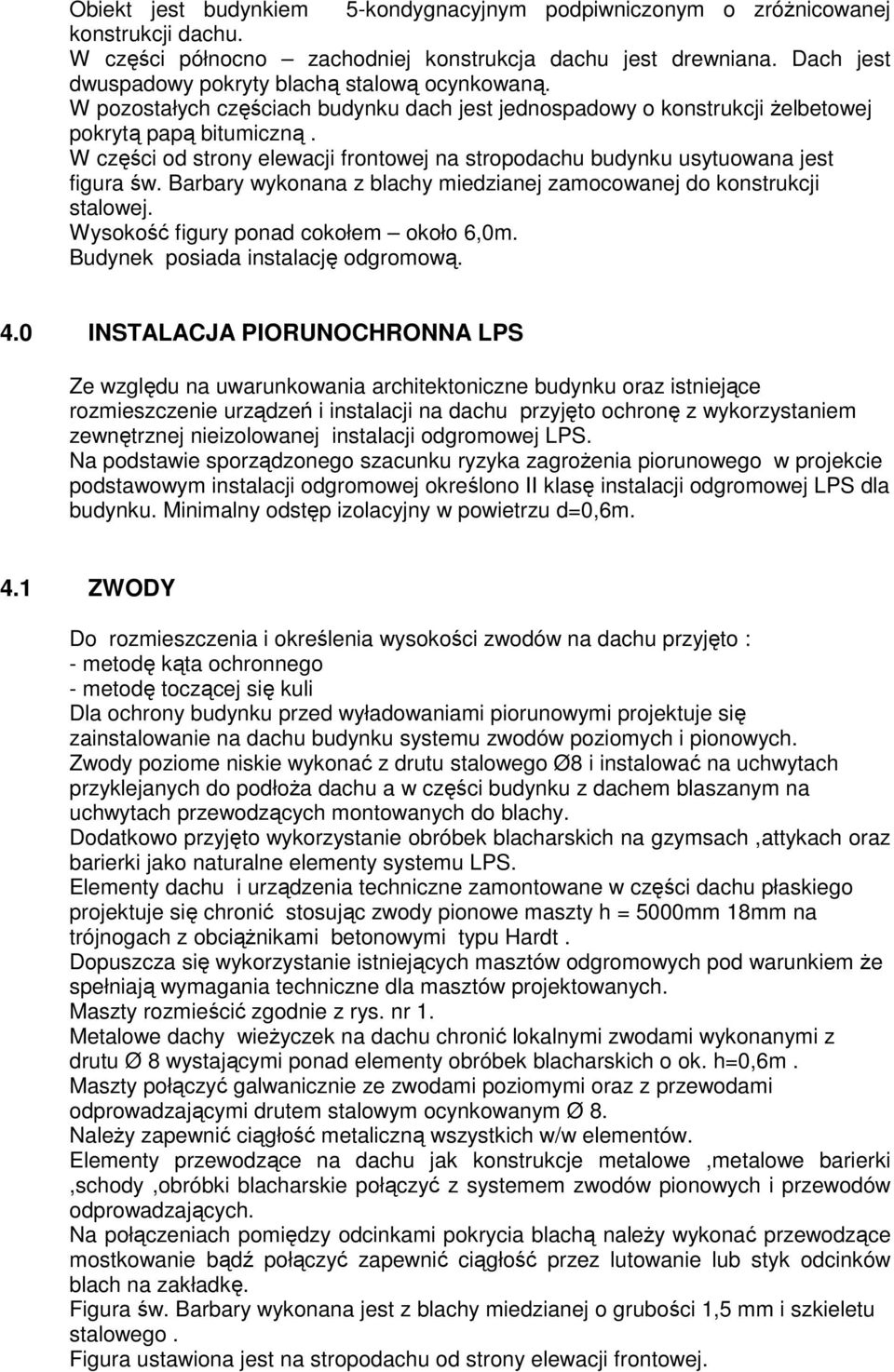 W części od strony elewacji frontowej na stropodachu budynku usytuowana jest figura św. Barbary wykonana z blachy miedzianej zamocowanej do konstrukcji stalowej.