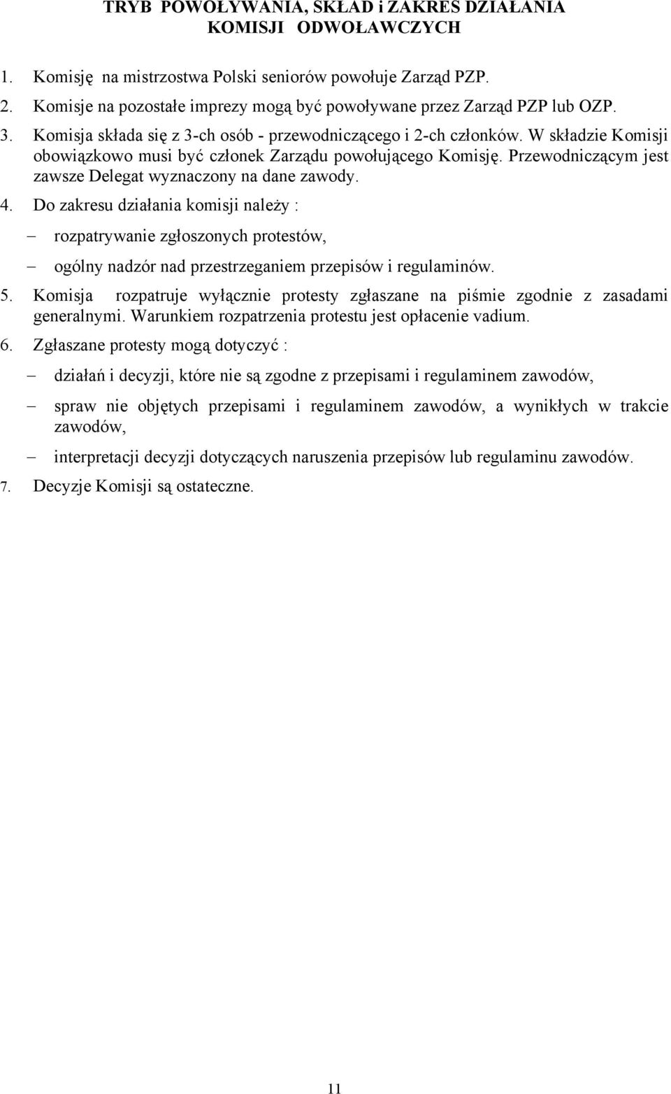 W składzie Komisji obowiązkowo musi być członek Zarządu powołującego Komisję. Przewodniczącym jest zawsze Delegat wyznaczony na dane zawody. 4.