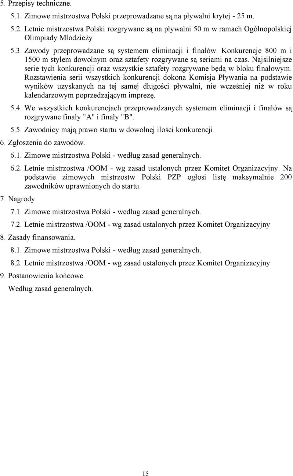 Najsilniejsze serie tych konkurencji oraz wszystkie sztafety rozgrywane będą w bloku finałowym.