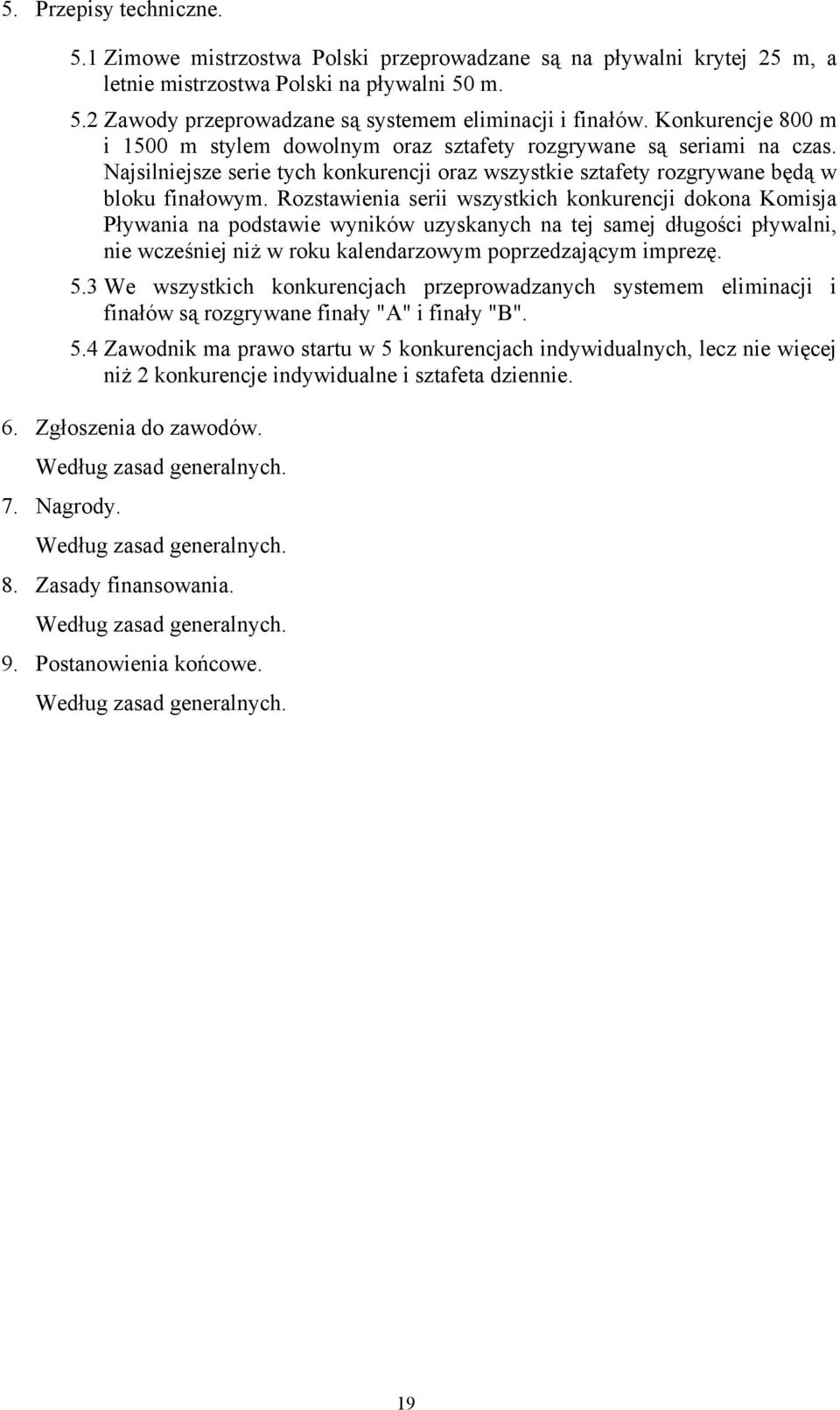 Rozstawienia serii wszystkich konkurencji dokona Komisja Pływania na podstawie wyników uzyskanych na tej samej długości pływalni, nie wcześniej niż w roku kalendarzowym poprzedzającym imprezę. 5.