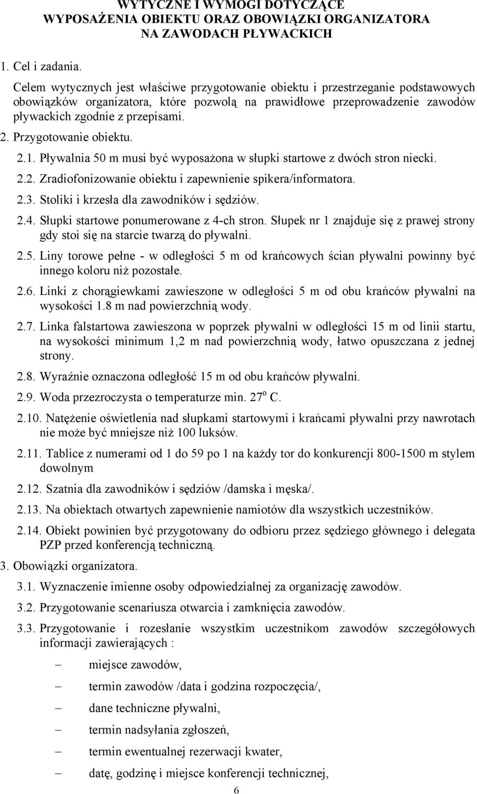 Przygotowanie obiektu. 2.1. Pływalnia 50 m musi być wyposażona w słupki startowe z dwóch stron niecki. 2.2. Zradiofonizowanie obiektu i zapewnienie spikera/informatora. 2.3.