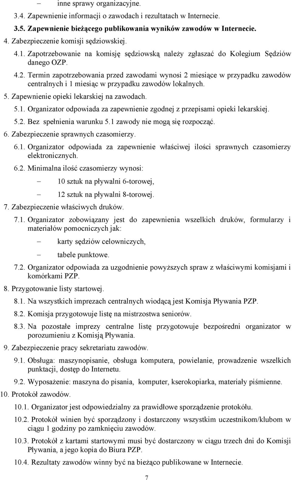 Termin zapotrzebowania przed zawodami wynosi 2 miesiące w przypadku zawodów centralnych i 1 miesiąc w przypadku zawodów lokalnych. 5. Zapewnienie opieki lekarskiej na zawodach. 5.1. Organizator odpowiada za zapewnienie zgodnej z przepisami opieki lekarskiej.