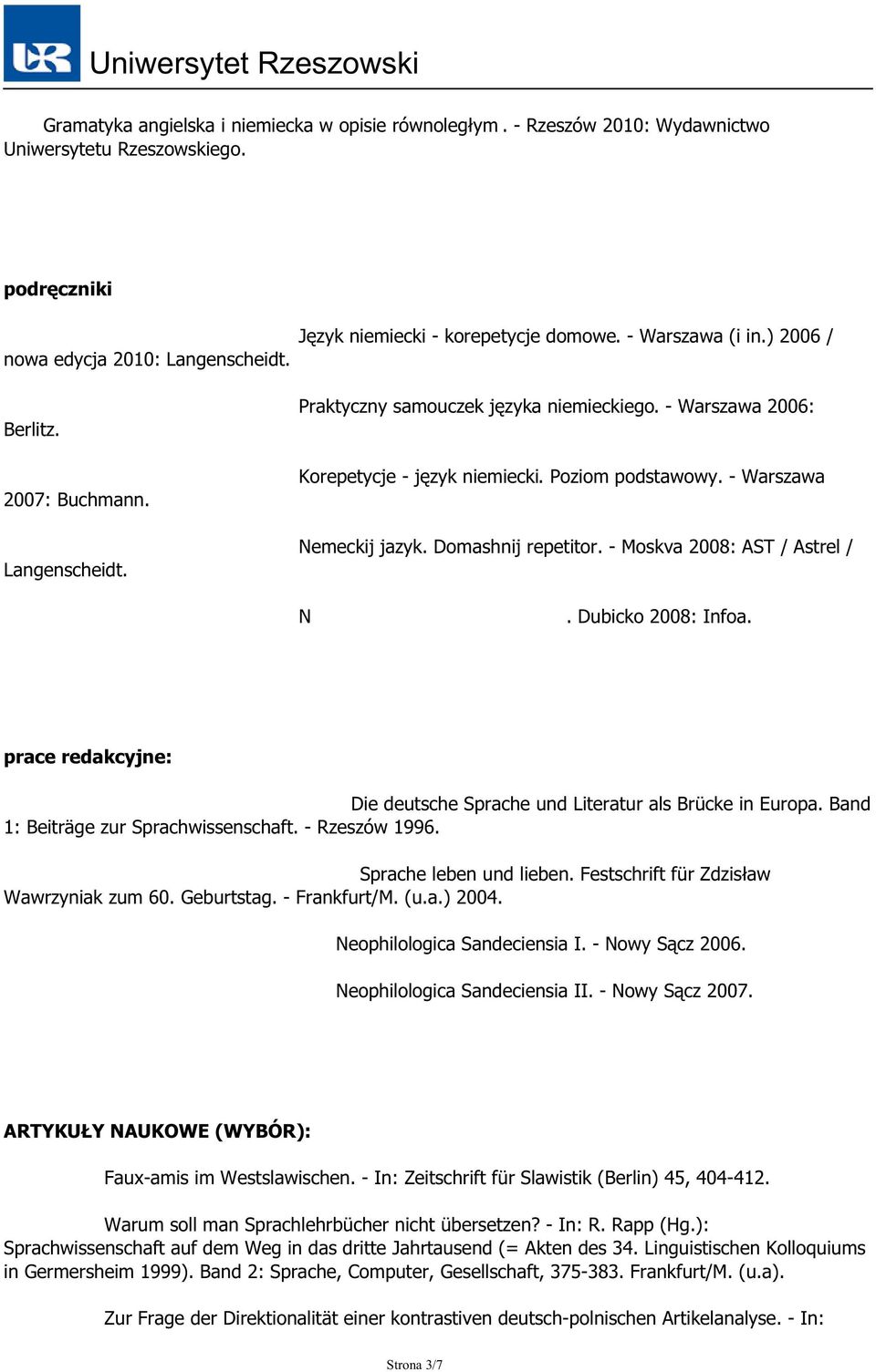 - Moskva 2008: AST / Astrel / N. Dubicko 2008: Infoa. prace redakcyjne: Die deutsche Sprache und Literatur als Brücke in Europa. Band 1: Beiträge zur Sprachwissenschaft. - Rzeszów 1996.