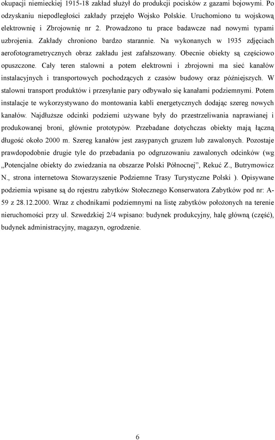 Obecnie obiekty są częściowo opuszczone. Cały teren stalowni a potem elektrowni i zbrojowni ma sieć kanałów instalacyjnych i transportowych pochodzących z czasów budowy oraz późniejszych.