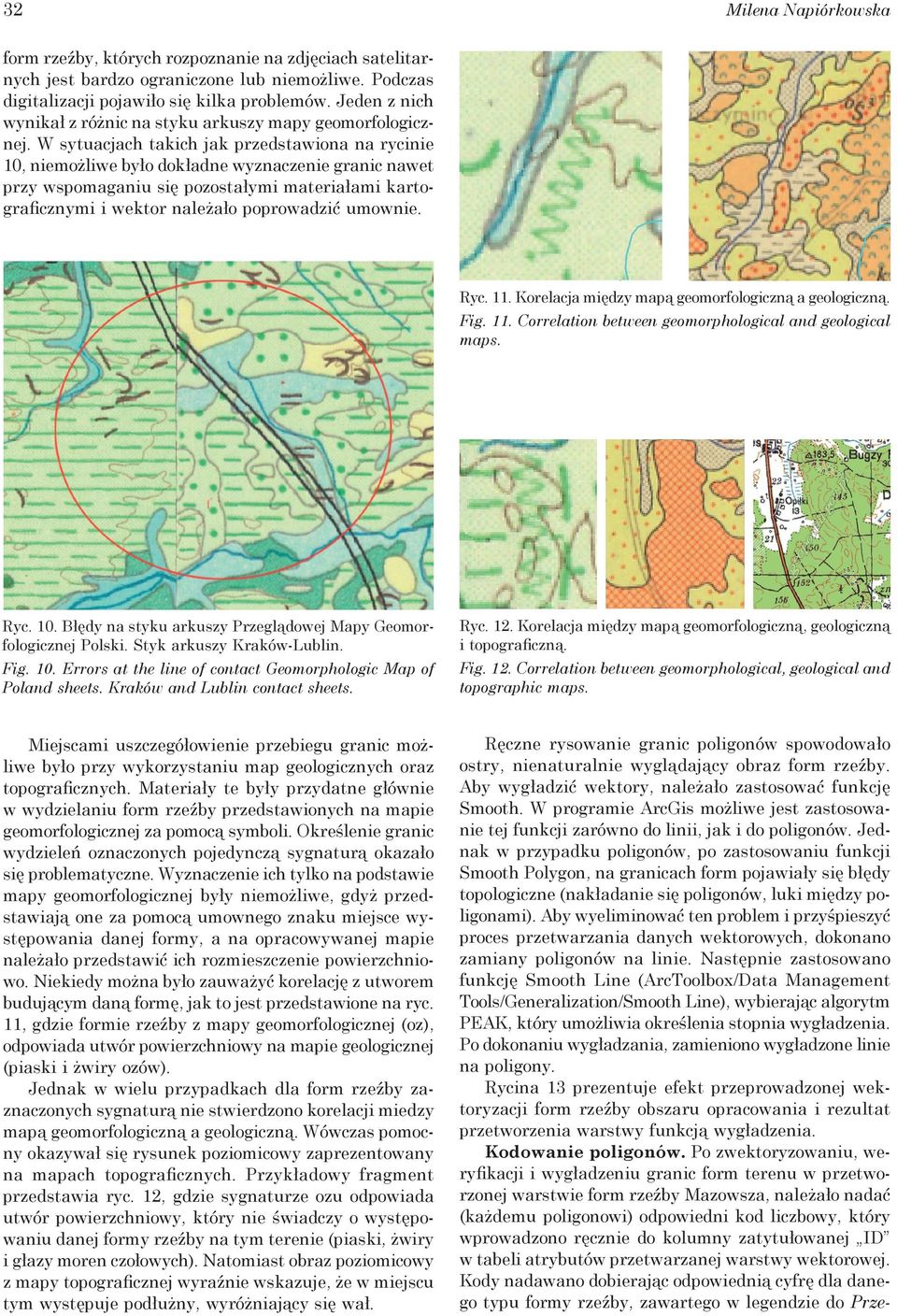 W sytuacjach takich jak przedstawiona na rycinie 10, niemożliwe było dokładne wyznaczenie granic nawet przy wspomaganiu się pozostałymi materiałami kartograficznymi i wektor należało poprowadzić