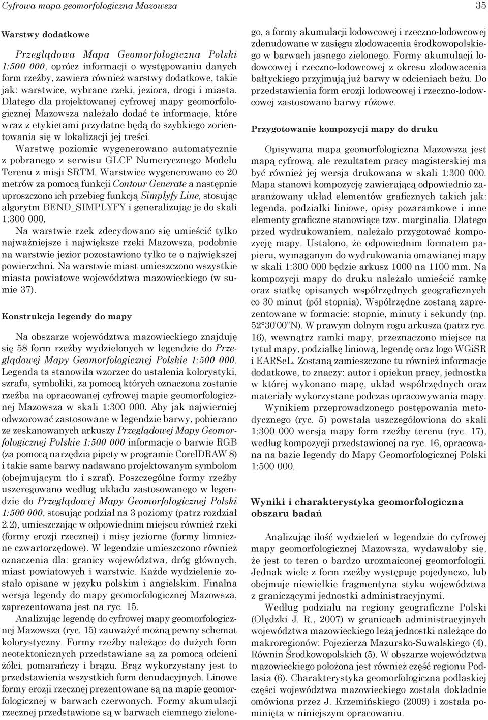 Dlatego dla projektowanej cyfrowej mapy geomorfologicznej Mazowsza należało dodać te informacje, które wraz z etykietami przydatne będą do szybkiego zorientowania się w lokalizacji jej treści.