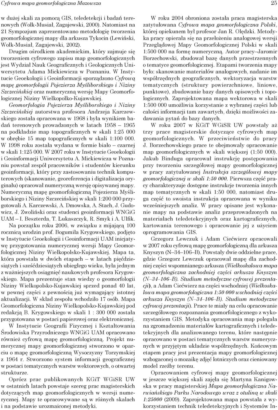 Drugim ośrodkiem akademickim, który zajmuje się tworzeniem cyfrowego zapisu map geomorfologicznych jest Wydział Nauk Geograficznych i Geologicznych Uniwersytetu Adama Mickiewicza w Poznaniu.