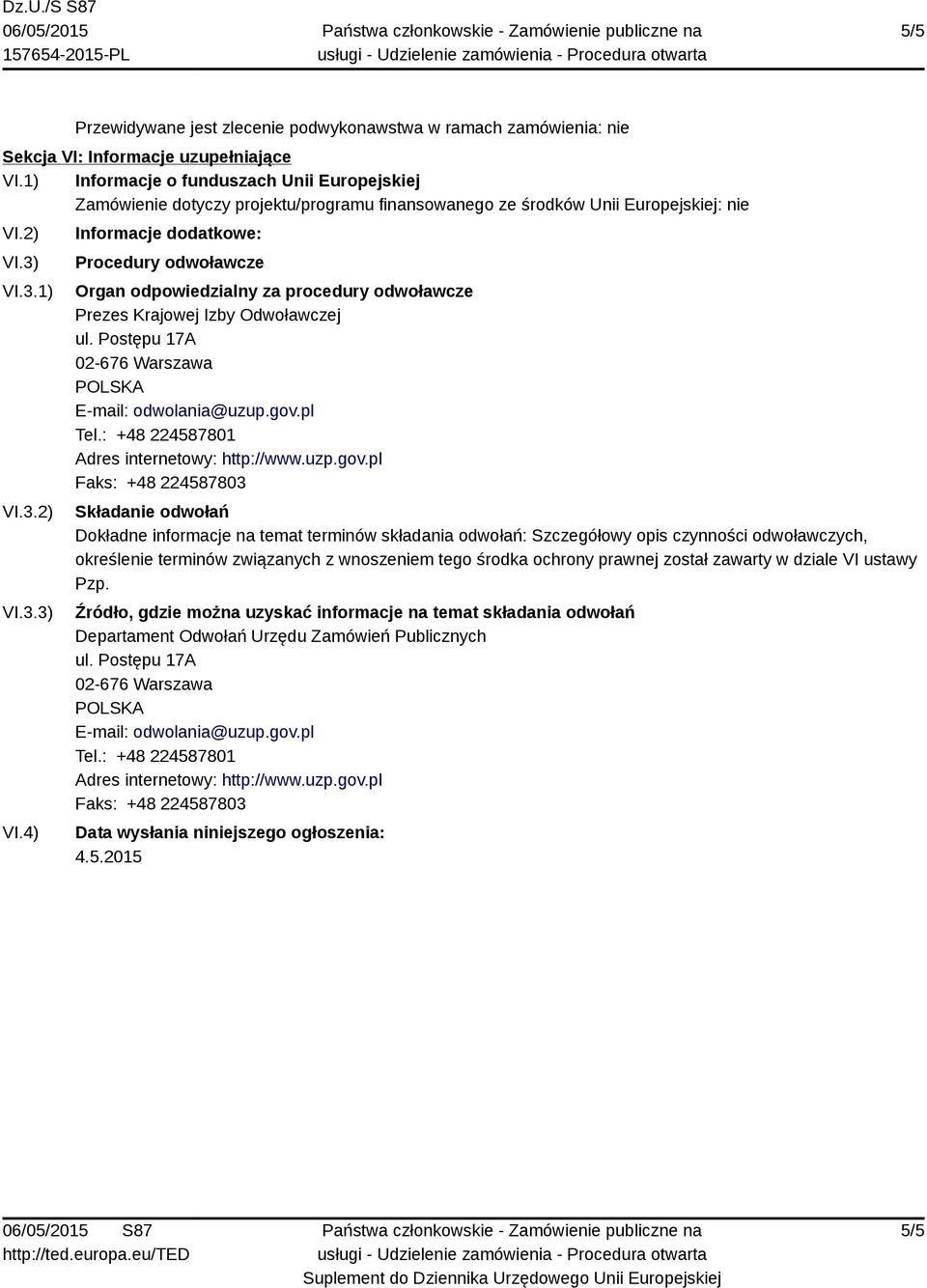 3.1) VI.3.2) VI.3.3) VI.4) Informacje dodatkowe: Procedury odwoławcze Organ odpowiedzialny za procedury odwoławcze Prezes Krajowej Izby Odwoławczej ul.