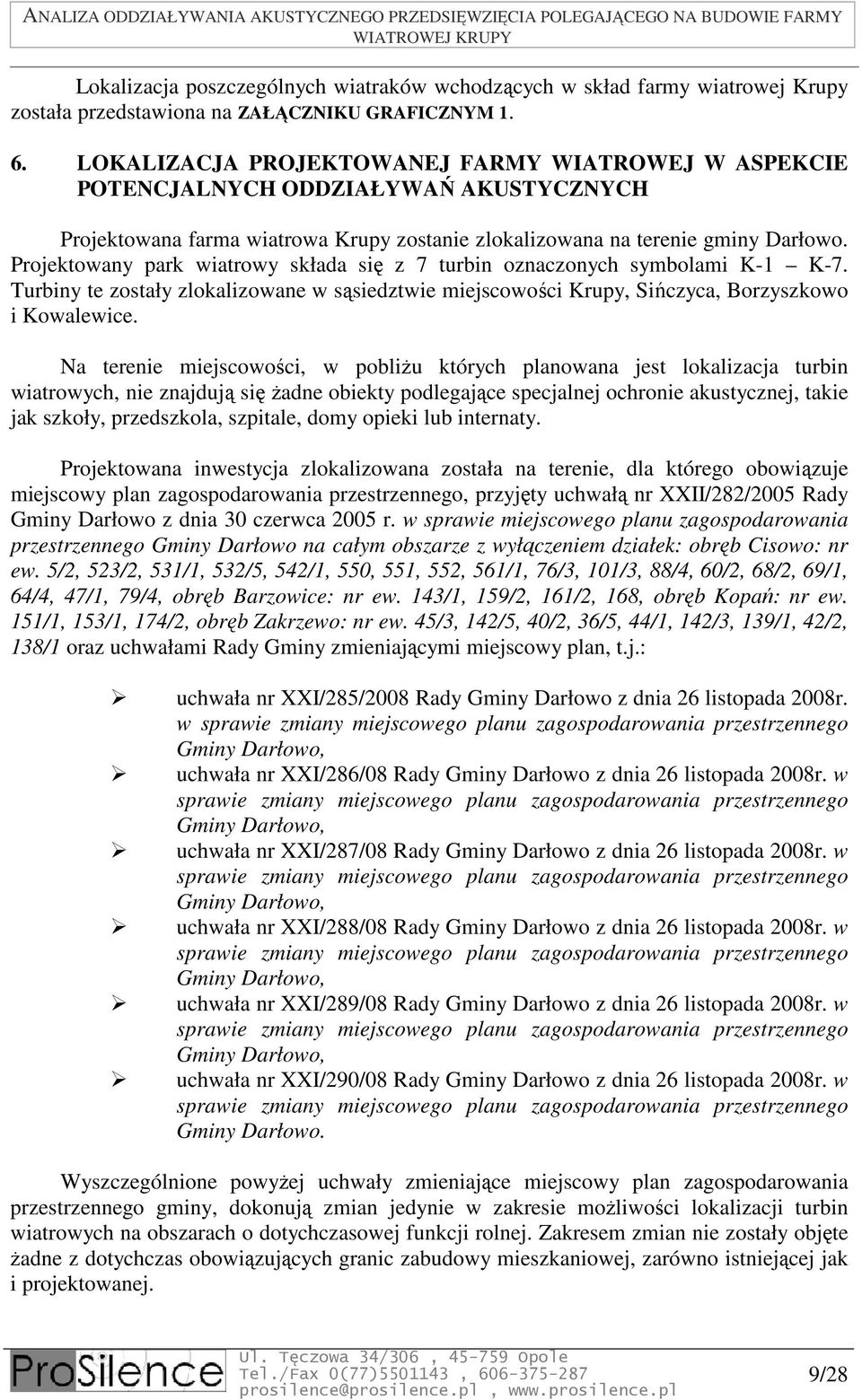 Projektowany park wiatrowy składa się z 7 turbin oznaczonych symbolami K-1 K-7. Turbiny te zostały zlokalizowane w sąsiedztwie miejscowości Krupy, Sińczyca, Borzyszkowo i Kowalewice.