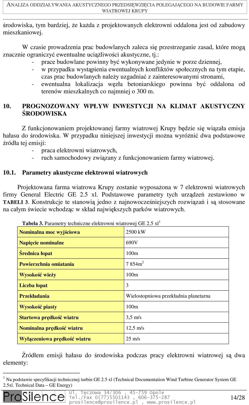 : - prace budowlane powinny być wykonywane jedynie w porze dziennej, - w przypadku wystąpienia ewentualnych konfliktów społecznych na tym etapie, czas prac budowlanych należy uzgadniać z