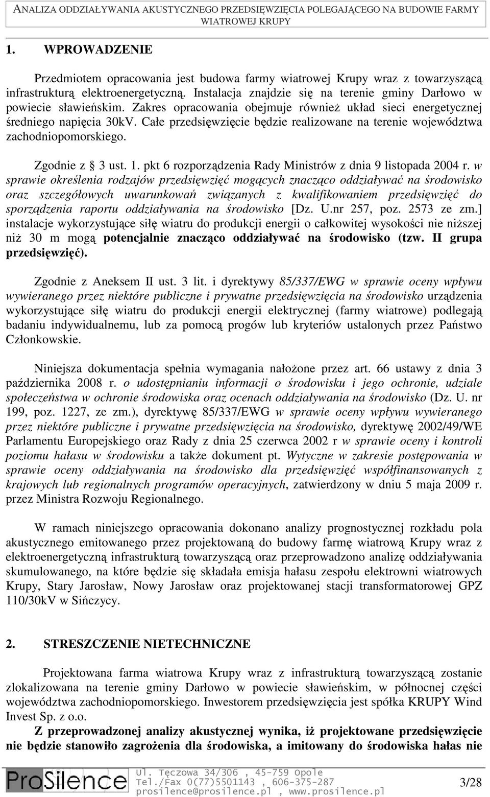 Całe przedsięwzięcie będzie realizowane na terenie województwa zachodniopomorskiego. Zgodnie z 3 ust. 1. pkt 6 rozporządzenia Rady Ministrów z dnia 9 listopada 2004 r.