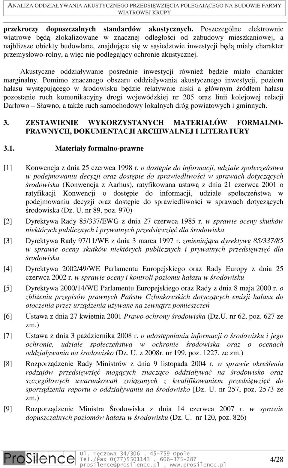 przemysłowo-rolny, a więc nie podlegający ochronie akustycznej. Akustyczne oddziaływanie pośrednie inwestycji również będzie miało charakter marginalny.