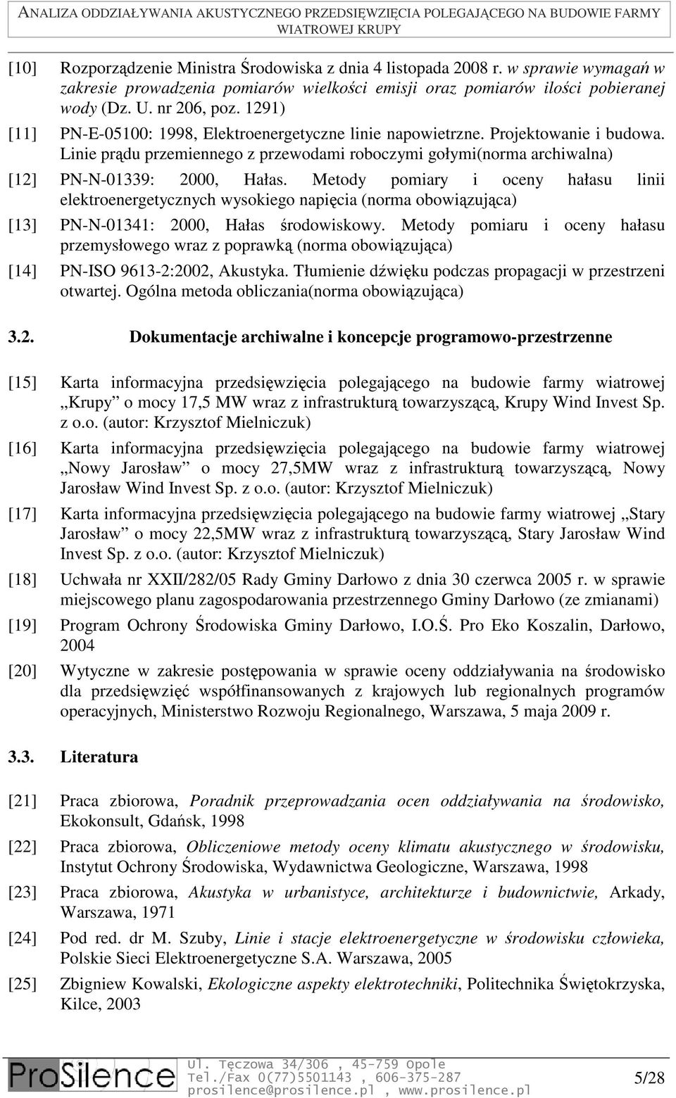 Metody pomiary i oceny hałasu linii elektroenergetycznych wysokiego napięcia (norma obowiązująca) [13] PN-N-01341: 2000, Hałas środowiskowy.