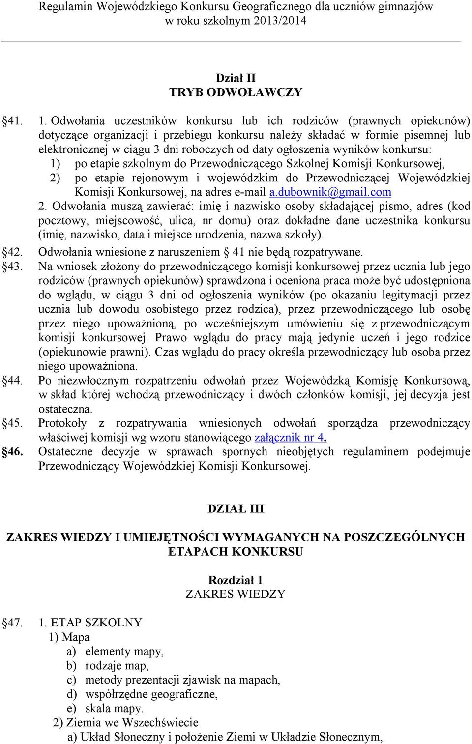 ogłoszenia wyników konkursu: 1) po etapie szkolnym do Przewodniczącego Szkolnej Komisji Konkursowej, 2) po etapie rejonowym i wojewódzkim do Przewodniczącej Wojewódzkiej Komisji Konkursowej, na adres