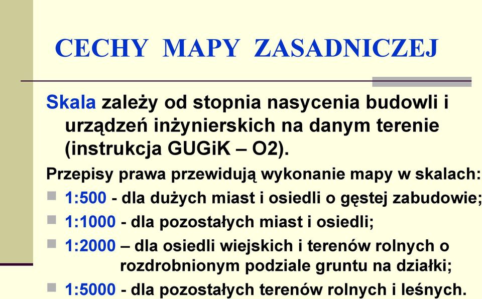 Przepisy prawa przewidują wykonanie mapy w skalach: 1:500 - dla dużych miast i osiedli o gęstej