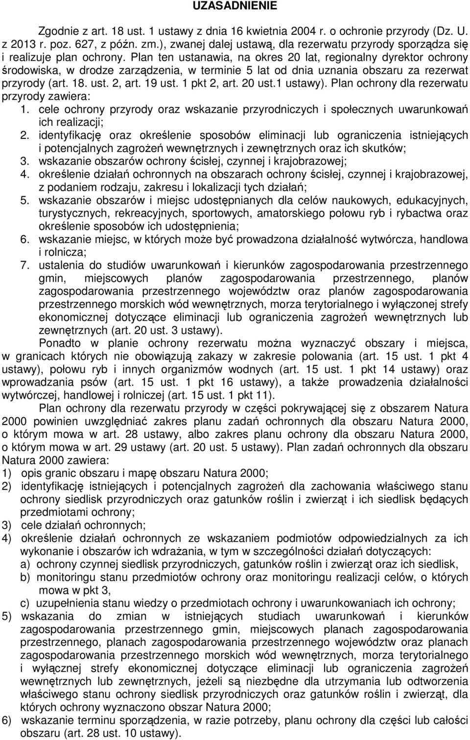 Plan ten ustanawia, na okres 20 lat, regionalny dyrektor ochrony środowiska, w drodze zarządzenia, w terminie 5 lat od dnia uznania obszaru za rezerwat przyrody (art. 18. ust. 2, art. 19 ust.