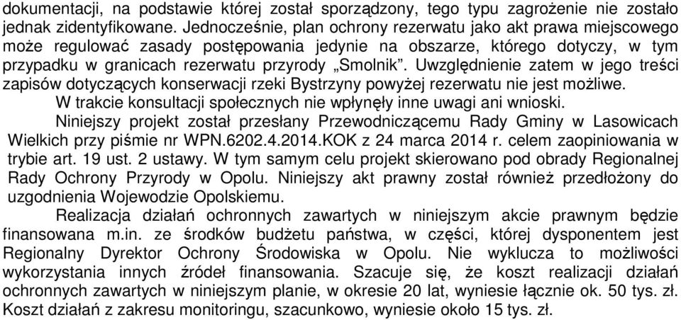 Uwzględnienie zatem w jego treści zapisów dotyczących konserwacji rzeki Bystrzyny powyŝej rezerwatu nie jest moŝliwe. W trakcie konsultacji społecznych nie wpłynęły inne uwagi ani wnioski.