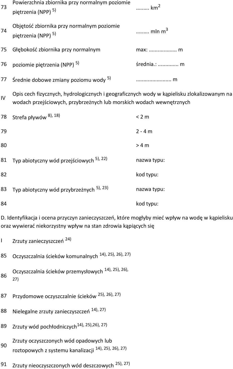 .. m IV Opis cech fizycznych, hydrologicznych i geograficznych wody w kąpielisku zlokalizowanym na wodach przejściowych, przybrzeżnych lub morskich wodach wewnętrznych 78 Strefa pływów 8), 18) < 2 m