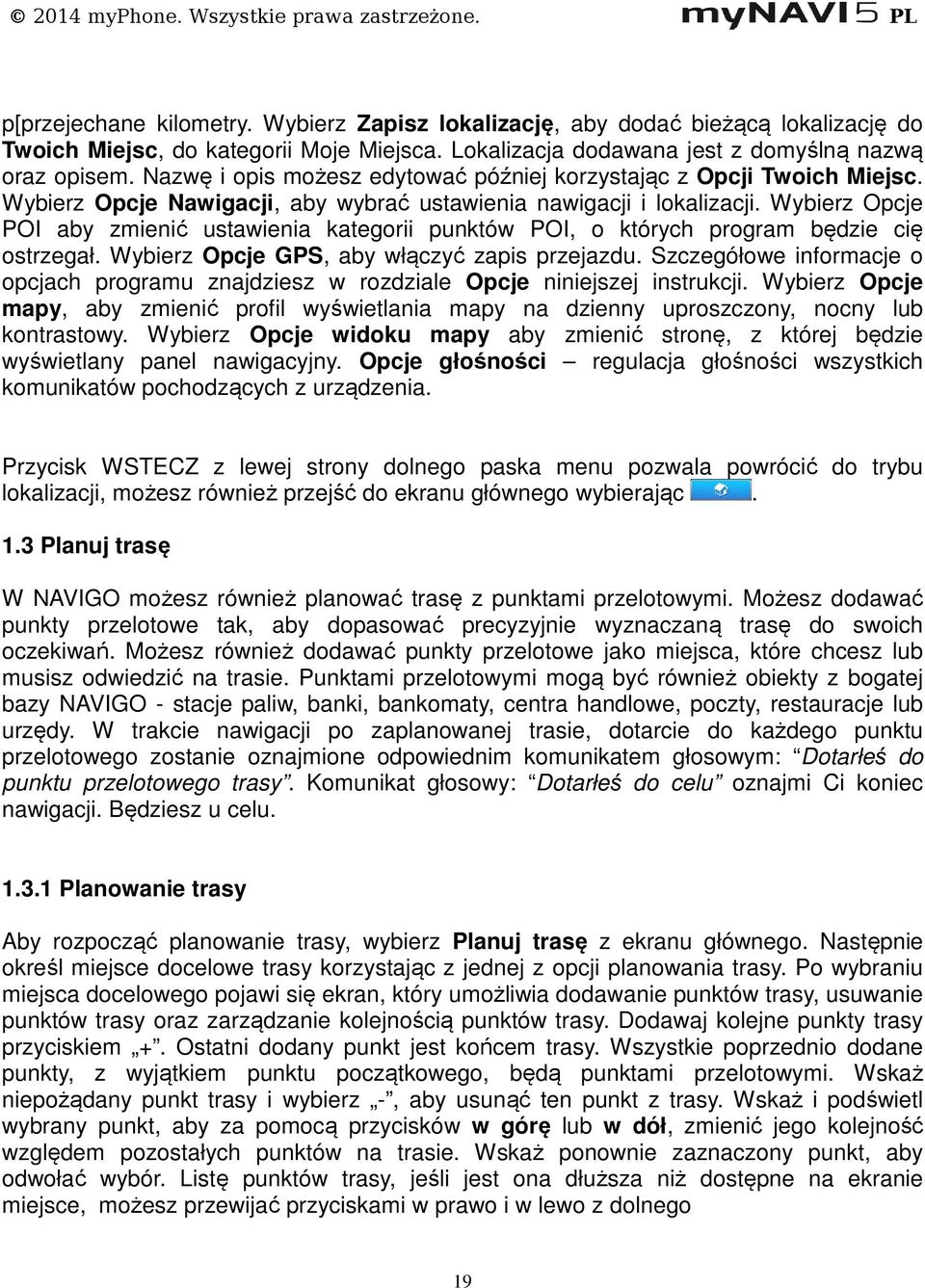 Wybierz Opcje POI aby zmienić ustawienia kategorii punktów POI, o których program będzie cię ostrzegał. Wybierz Opcje GPS, aby włączyć zapis przejazdu.