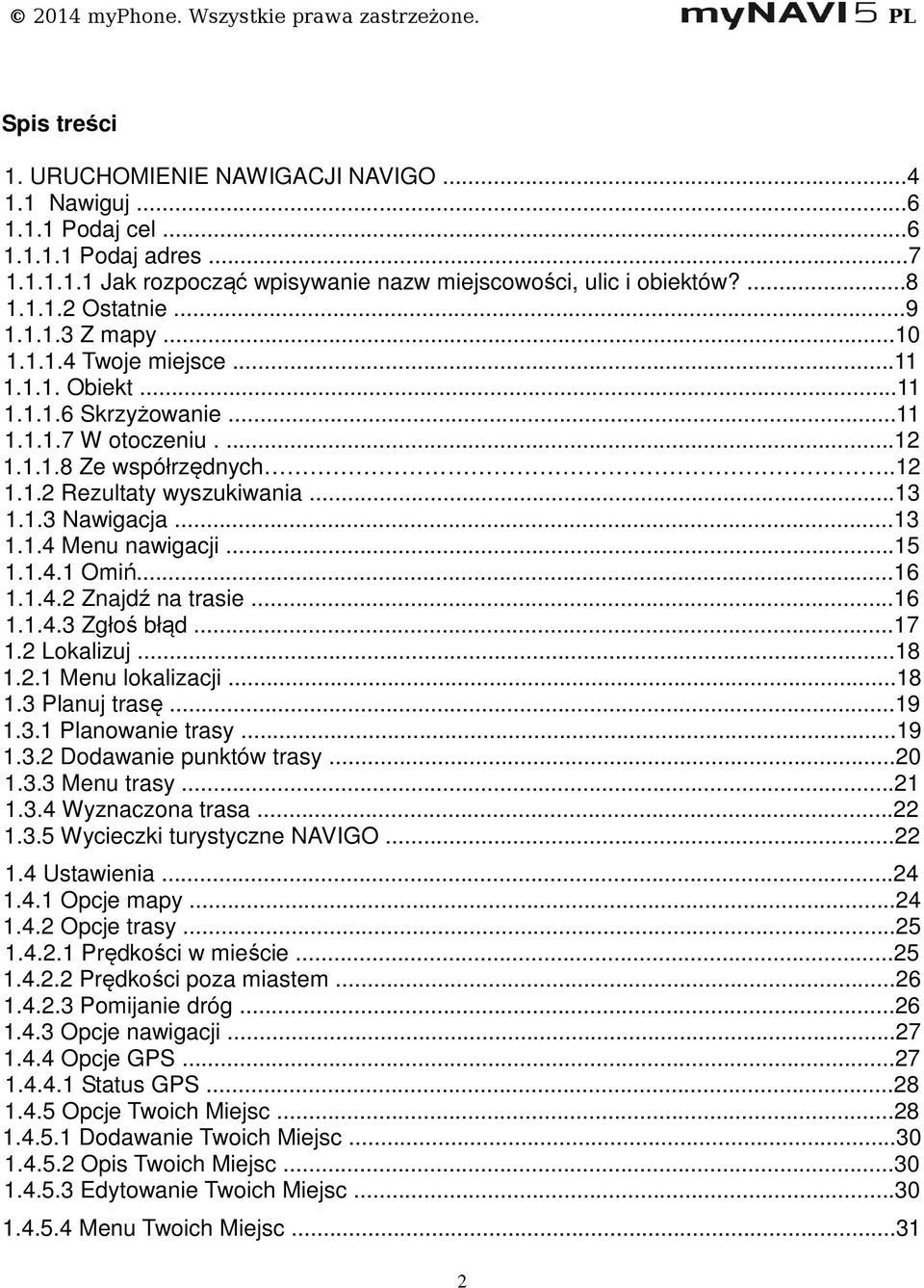 ..13 1.1.4 Menu nawigacji...15 1.1.4.1 Omiń...16 1.1.4.2 Znajdź na trasie...16 1.1.4.3 Zgłoś błąd...17 1.2 Lokalizuj...18 1.2.1 Menu lokalizacji...18 1.3 Planuj trasę...19 1.3.1 Planowanie trasy...19 1.3.2 Dodawanie punktów trasy.