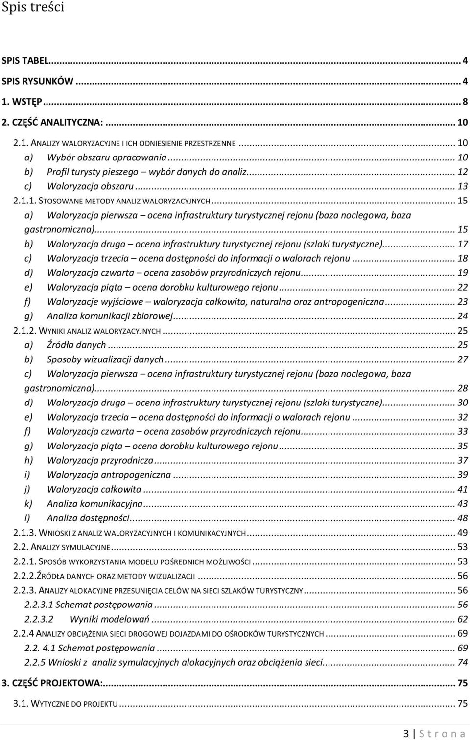 .. 15 a) Waloryzacja pierwsza ocena infrastruktury turystycznej rejonu (baza noclegowa, baza gastronomiczna)... 15 b) Waloryzacja druga ocena infrastruktury turystycznej rejonu (szlaki turystyczne).