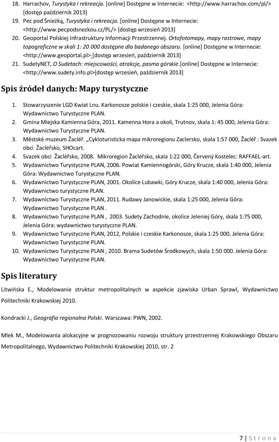 Ortofotomapy, mapy rastrowe, mapy topograficzne w skali 1: 20 000 dostępne dla badanego obszaru. [online] Dostępne w Internecie: <http://www.geoportal.pl> [dostęp wrzesień, październik 2013] 21.