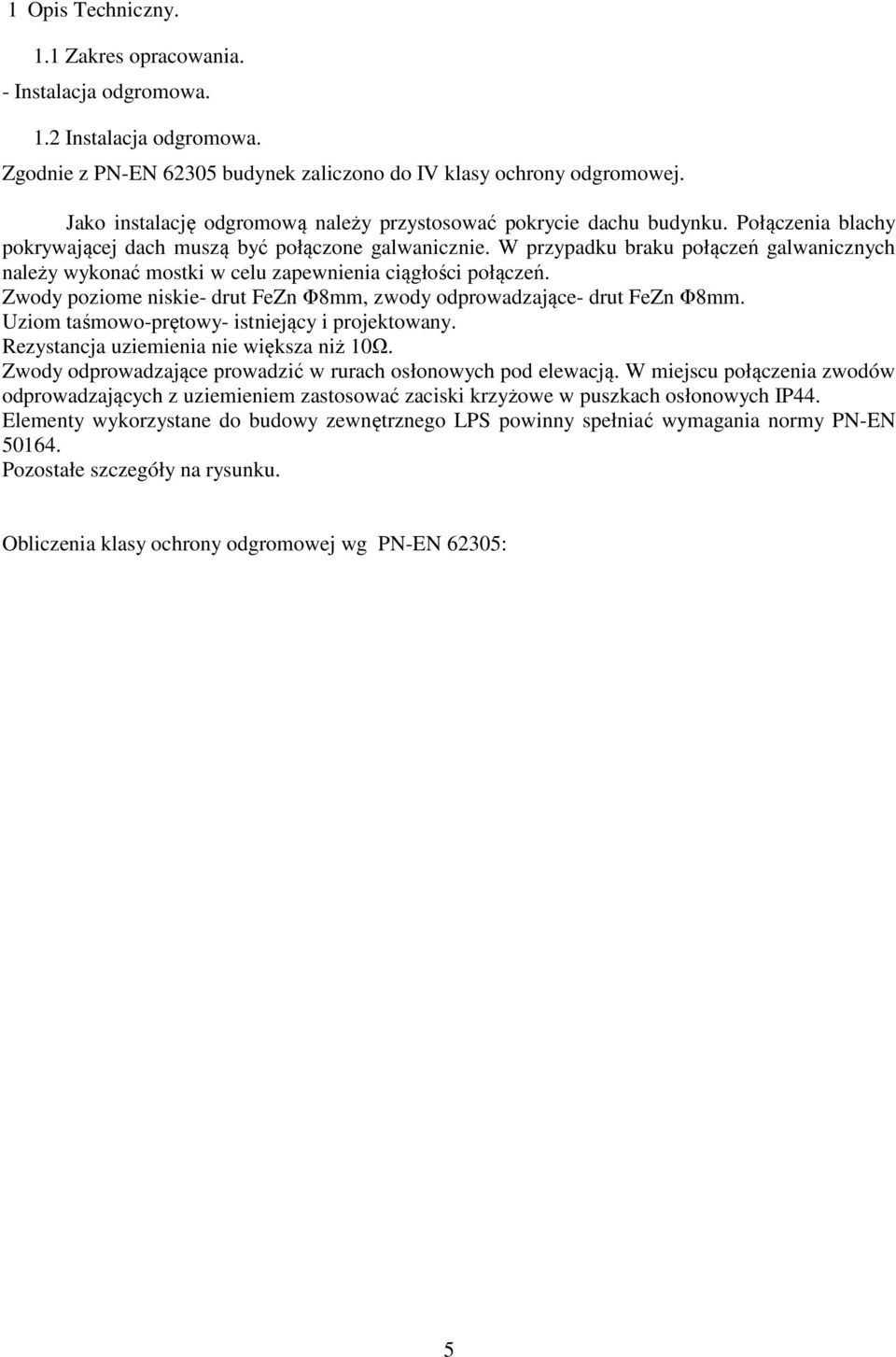 W przypadku braku połączeń galwanicznych należy wykonać mostki w celu zapewnienia ciągłości połączeń. Zwody poziome niskie- drut FeZn Φ8mm, zwody odprowadzające- drut FeZn Φ8mm.