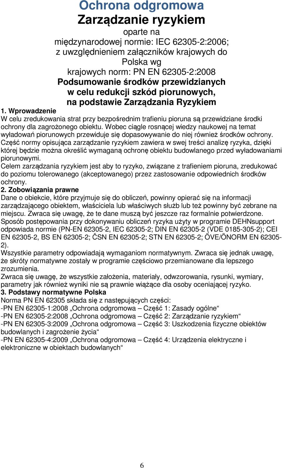 Wprowadzenie W celu zredukowania strat przy bezpośrednim trafieniu pioruna są przewidziane środki ochrony dla zagrożonego obiektu.