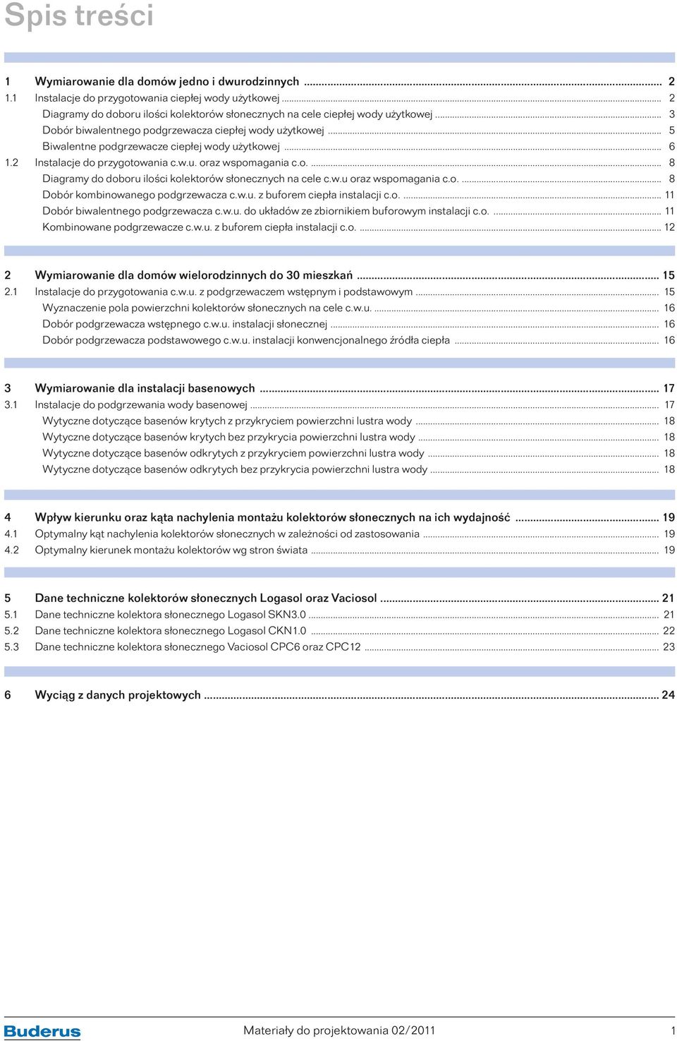 w.u oraz wspomagania c.o.... 8 Dobór kombinowanego podgrzewacza c.w.u. z buforem ciepła instalacji c.o.... 11 Dobór biwalentnego podgrzewacza c.w.u. do układów ze zbiornikiem buforowym instalacji c.o.... 11 Kombinowane podgrzewacze c.