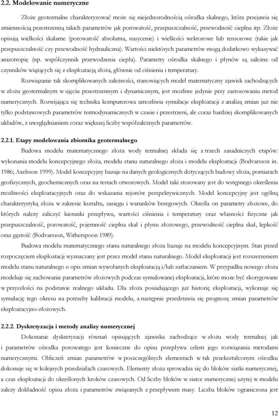 Złoże opisują wielkości skalarne (porowatość absolutna, nasycenie) i wielkości wektorowe lub tensorowe (takie jak przepuszczalność czy przewodność hydrauliczna).