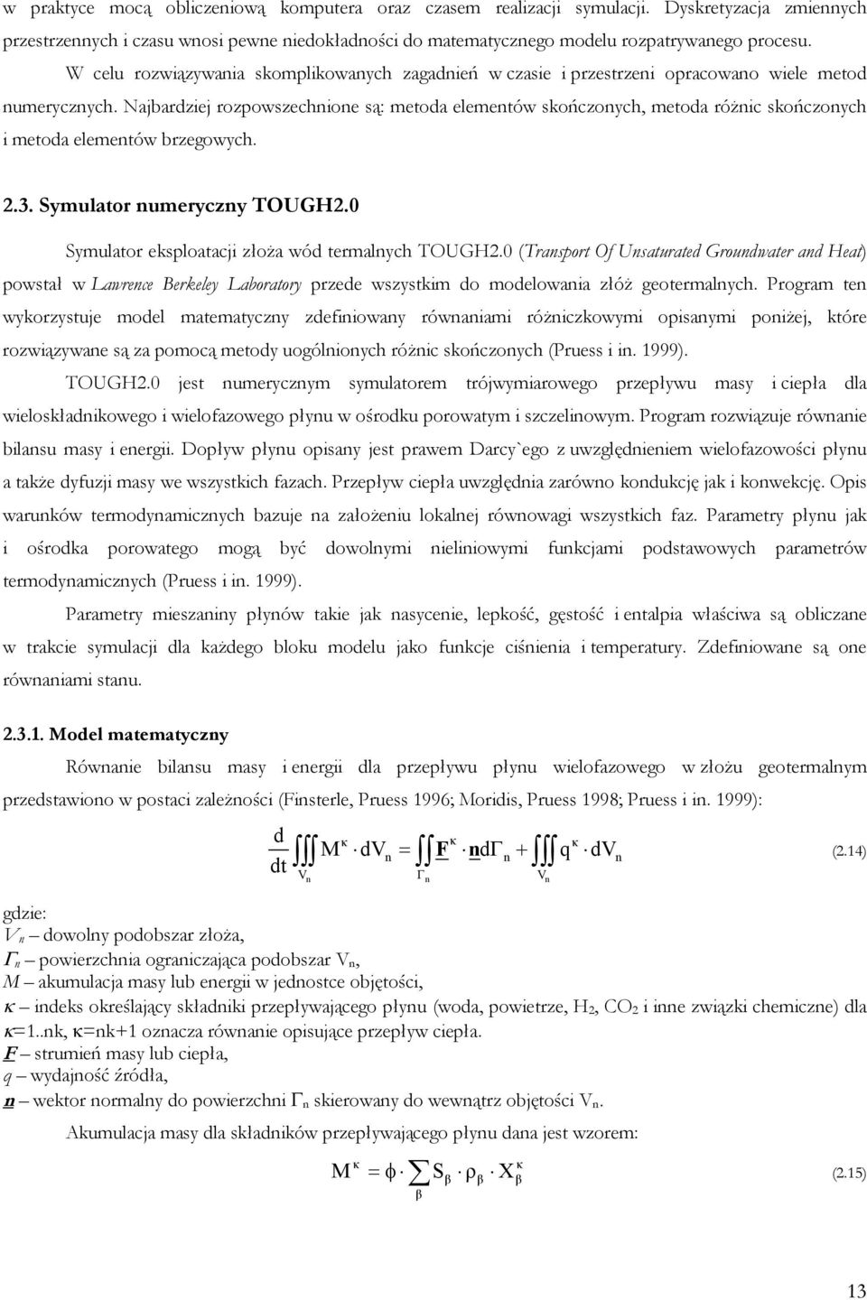 Najbardziej rozpowszechnione są: metoda elementów skończonych, metoda różnic skończonych i metoda elementów brzegowych. 2.3. Symulator numeryczny TOUGH2.