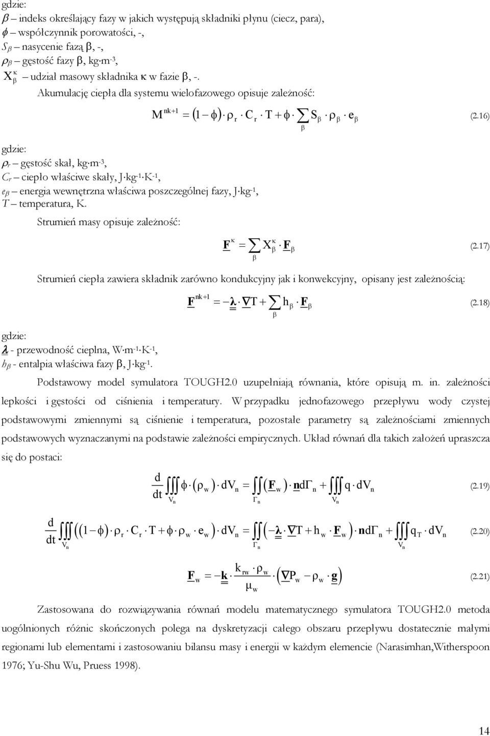 16) gdzie: r gęstość skał, kgm -3, C r ciepło właściwe skały, Jkg -1 K -1, e energia wewnętrzna właściwa poszczególnej fazy, Jkg -1, T temperatura, K. Strumień masy opisuje zależność: F X F (2.