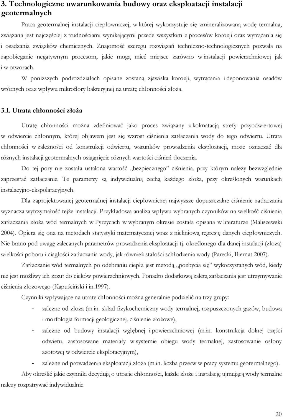 Znajomość szeregu rozwiązań techniczno-technologicznych pozwala na zapobieganie negatywnym procesom, jakie mogą mieć miejsce zarówno w instalacji powierzchniowej jak i w otworach.