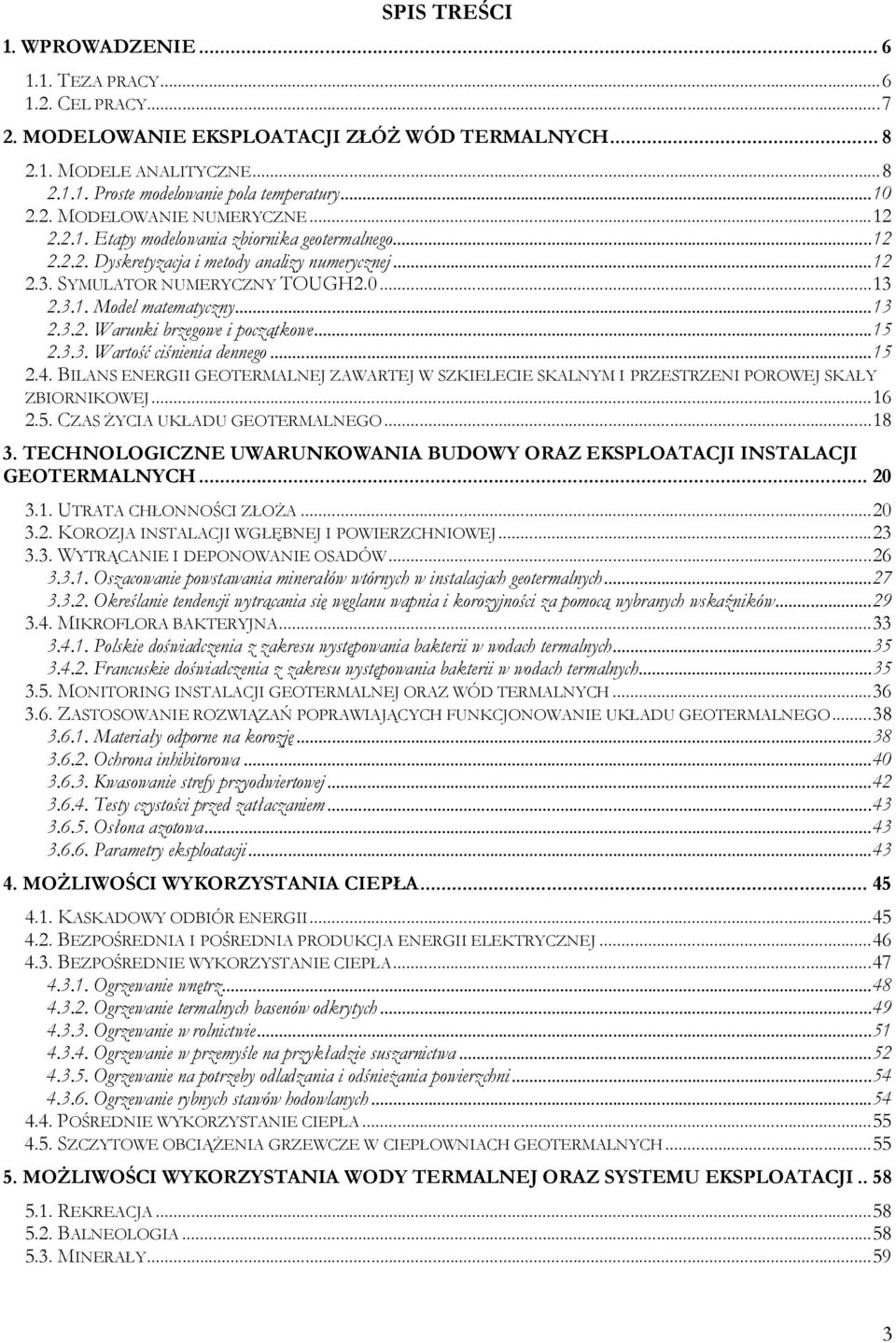 ..13 2.3.2. Warunki brzegowe i początkowe...15 2.3.3. Wartość ciśnienia dennego...15 2.4. BILANS ENERGII GEOTERMALNEJ ZAWARTEJ W SZKIELECIE SKALNYM I PRZESTRZENI POROWEJ SKAŁY ZBIORNIKOWEJ...16 2.5. CZAS ŻYCIA UKŁADU GEOTERMALNEGO.