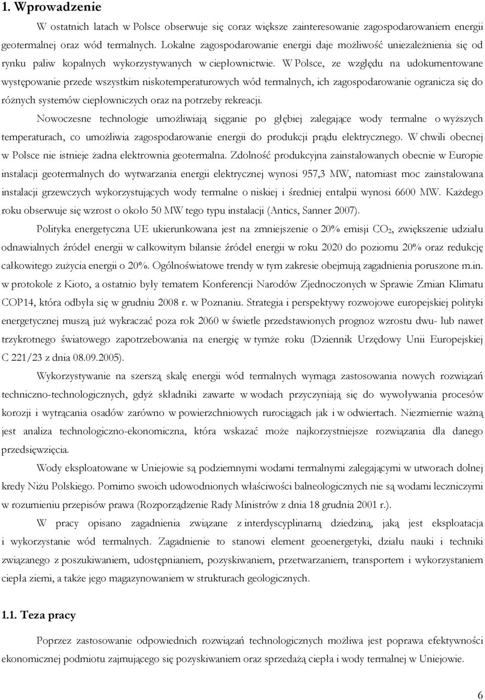 W Polsce, ze względu na udokumentowane występowanie przede wszystkim niskotemperaturowych wód termalnych, ich zagospodarowanie ogranicza się do różnych systemów ciepłowniczych oraz na potrzeby