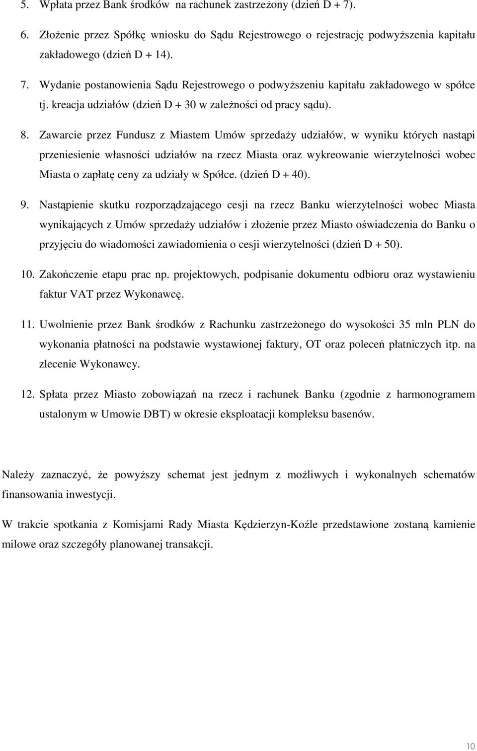 Zawarcie przez Fundusz z Miastem Umów sprzedaŝy udziałów, w wyniku których nastąpi przeniesienie własności udziałów na rzecz Miasta oraz wykreowanie wierzytelności wobec Miasta o zapłatę ceny za