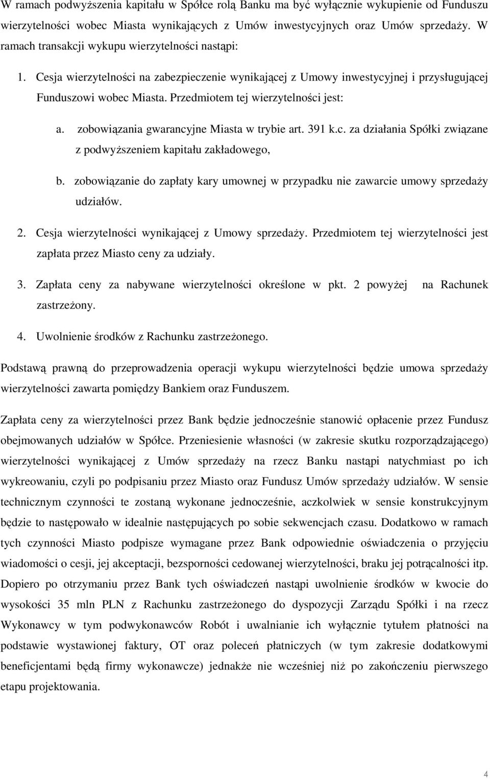 Przedmiotem tej wierzytelności jest: a. zobowiązania gwarancyjne Miasta w trybie art. 391 k.c. za działania Spółki związane z podwyŝszeniem kapitału zakładowego, b.