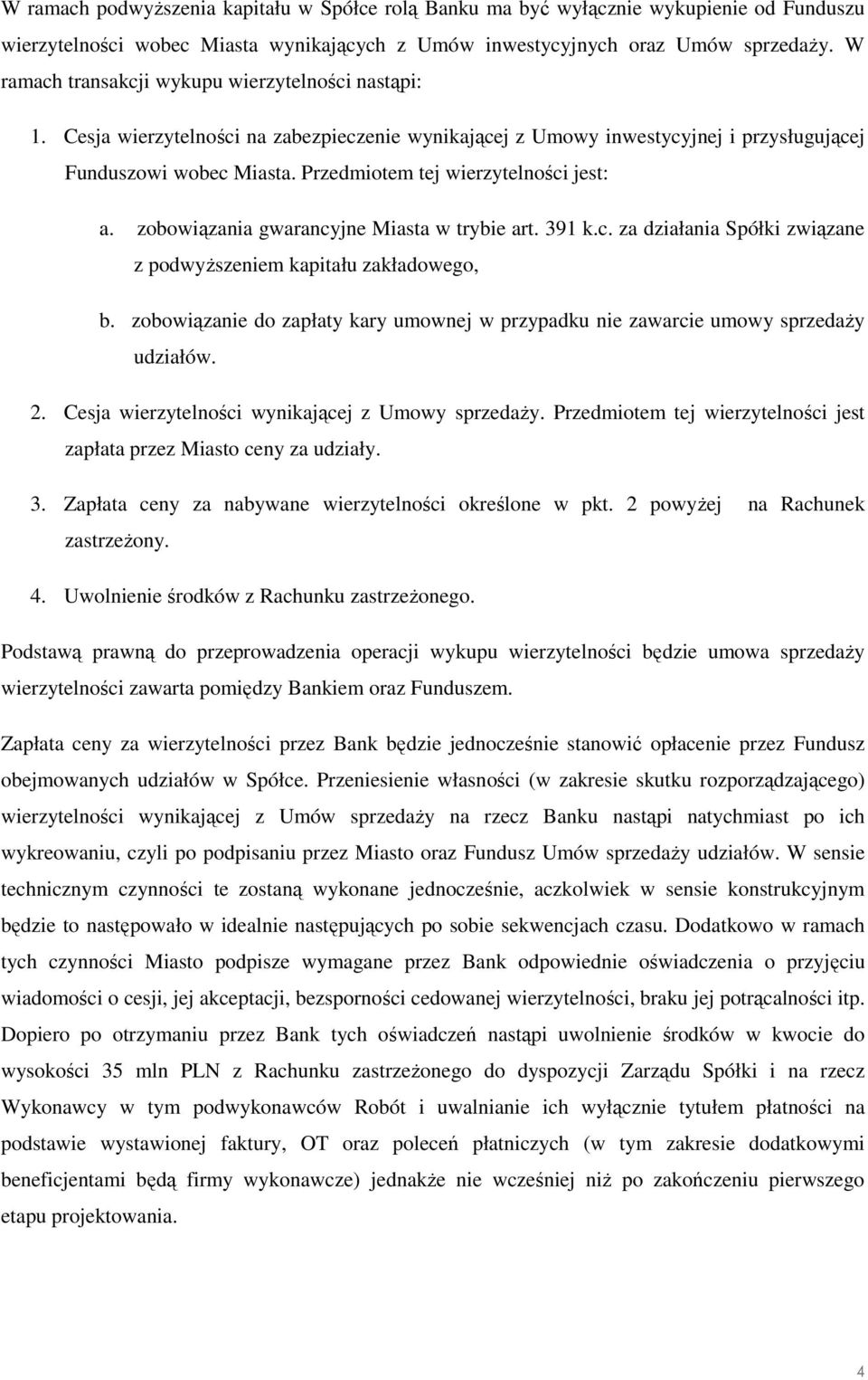 Przedmiotem tej wierzytelności jest: a. zobowiązania gwarancyjne Miasta w trybie art. 391 k.c. za działania Spółki związane z podwyŝszeniem kapitału zakładowego, b.