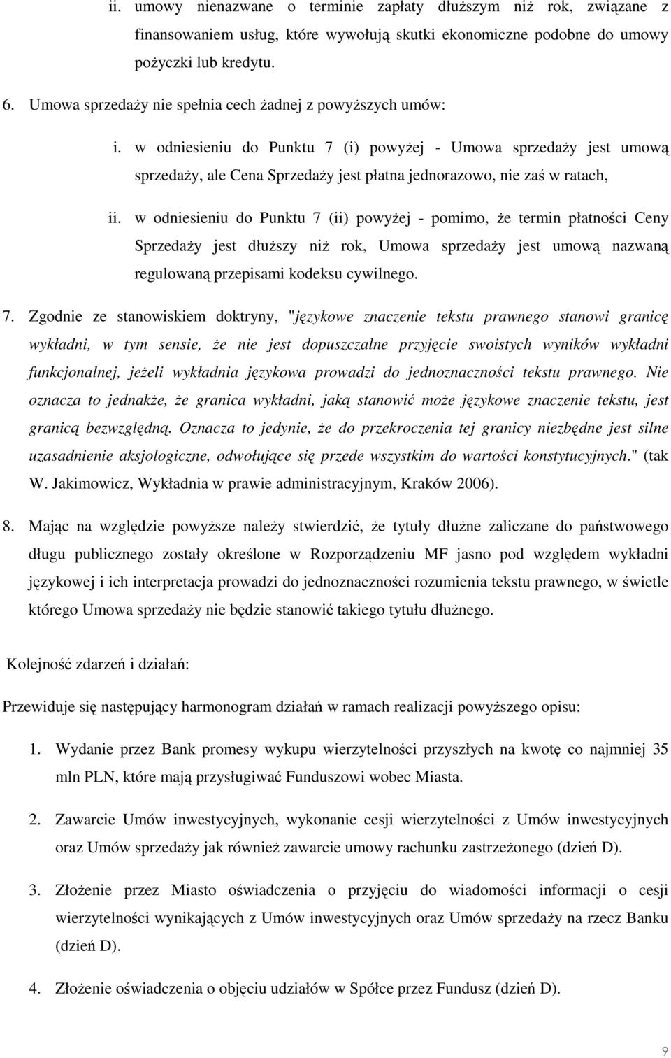 w odniesieniu do Punktu 7 (i) powyŝej - Umowa sprzedaŝy jest umową sprzedaŝy, ale Cena SprzedaŜy jest płatna jednorazowo, nie zaś w ratach, ii.