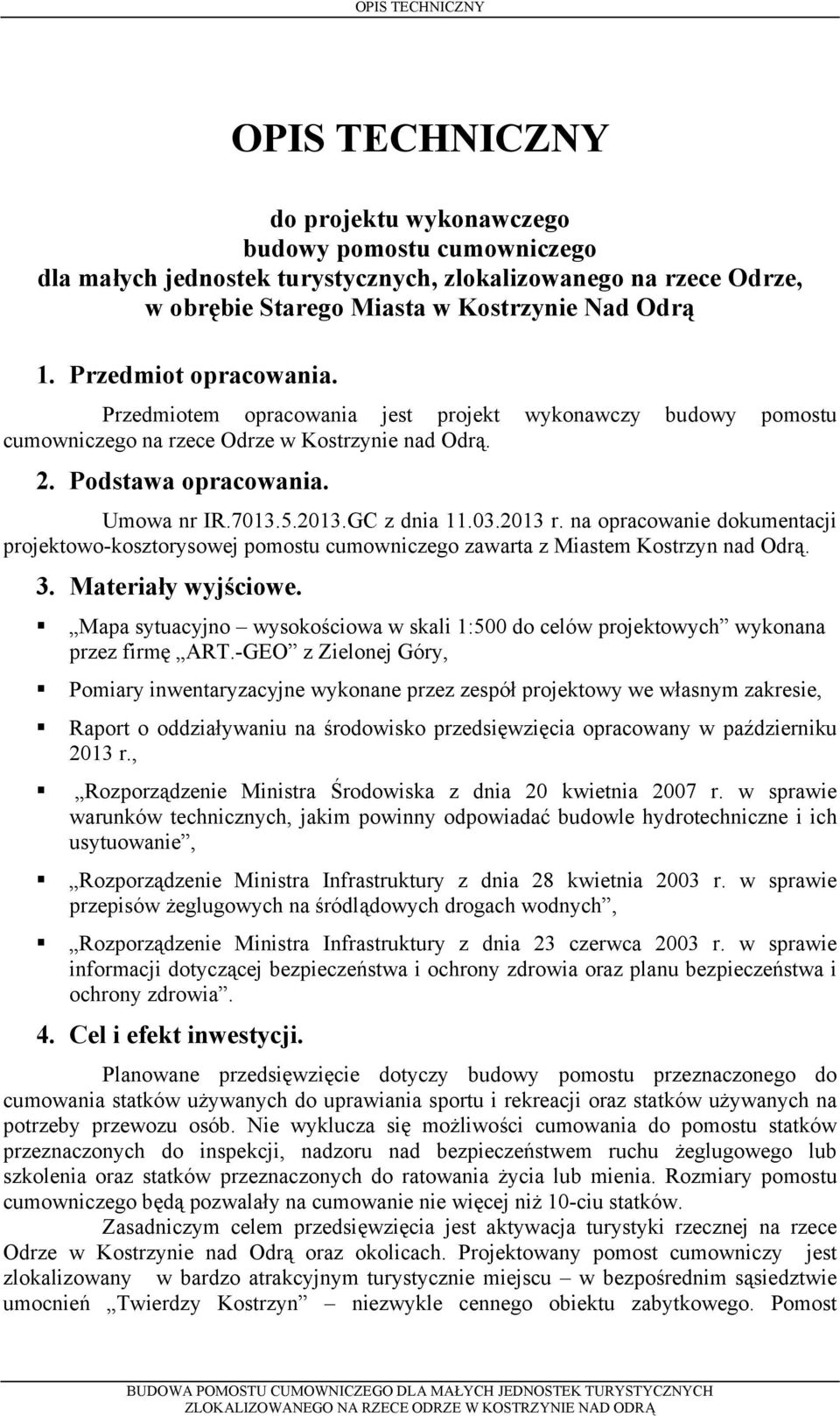 03.2013 r. na opracowanie dokumentacji projektowo-kosztorysowej pomostu cumowniczego zawarta z Miastem Kostrzyn nad Odrą. 3. Materiały wyjściowe.